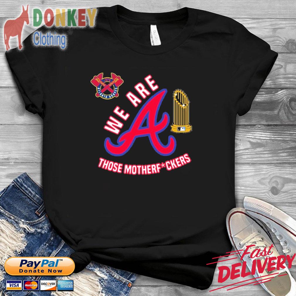 Atlanta Braves we are those motherfuckers shirt - Dalatshirt