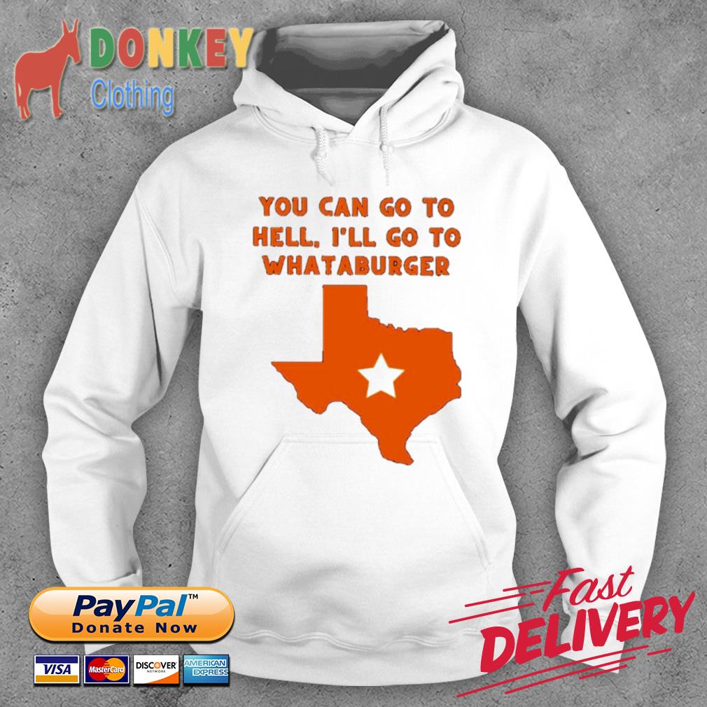 Dollyd You Can Go To Hell I'll Go To Whataburger Whataburger Shirt, hoodie,  sweater, long sleeve and tank top