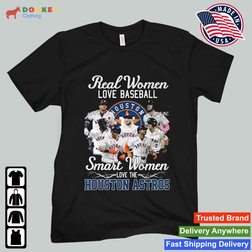 Buy Real Women Love Baseball Smart Women Love The Astros Shirt For