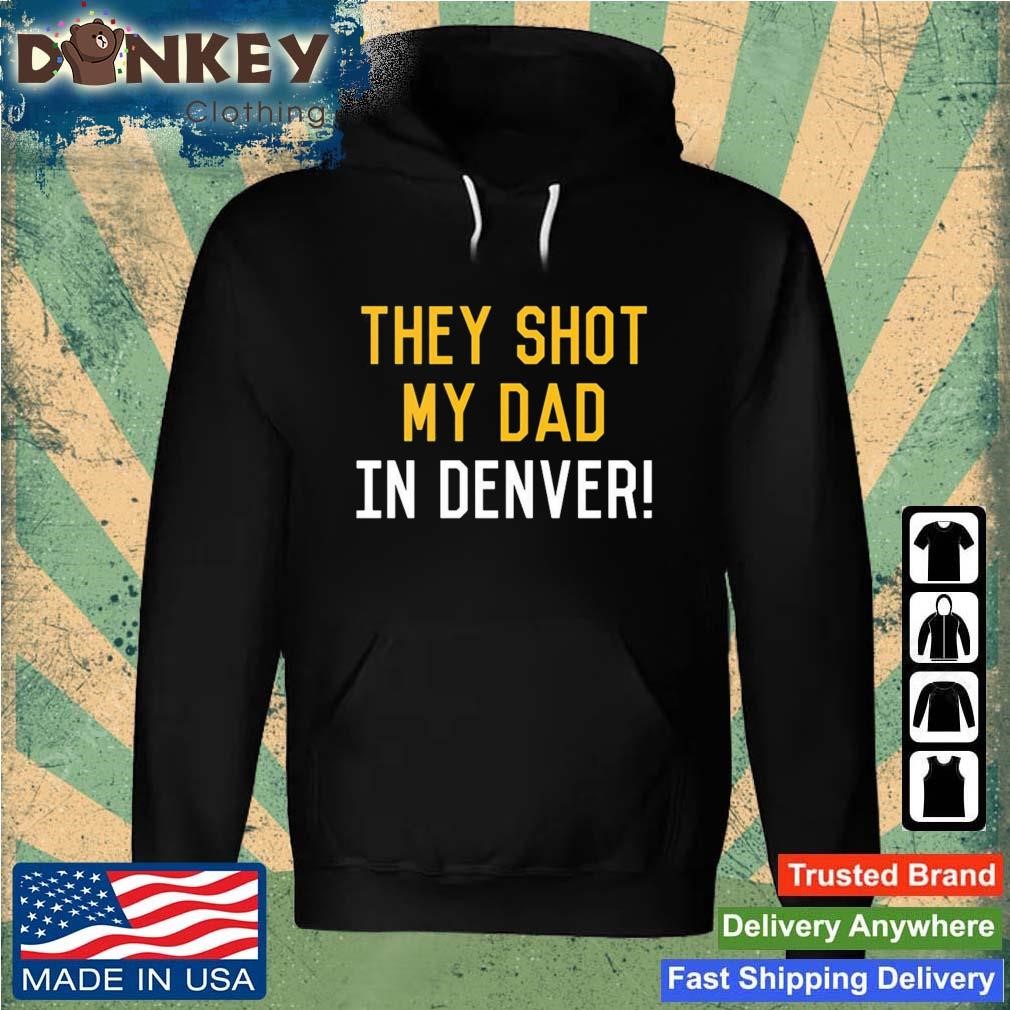 They Shot My Dad in Denver Pittsburgh Pirates MLB Team Shirt, hoodie,  sweater, long sleeve and tank top