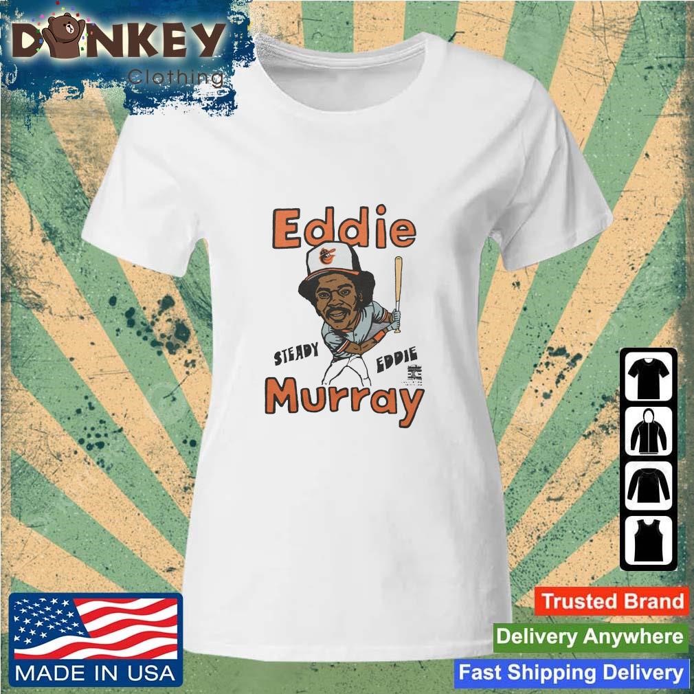Orioles Eddie Murray Steady Eddie T-shirt,Sweater, Hoodie, And Long  Sleeved, Ladies, Tank Top