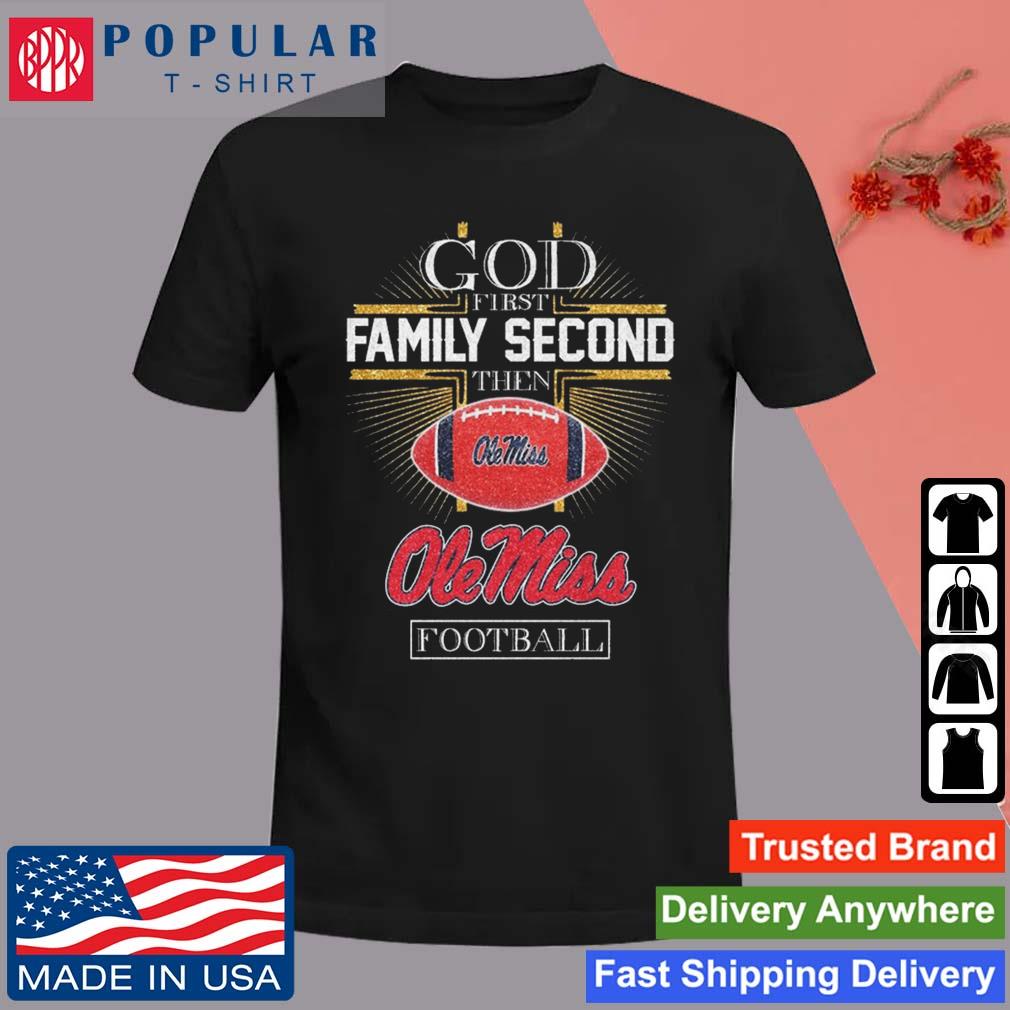 God First Family Second Then Ole Miss Football Shirt