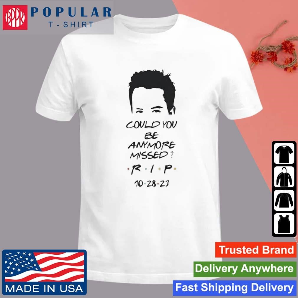 Original Matthew Perry Could You Be Anymore Missed RIP Printed Casual T-Shirt