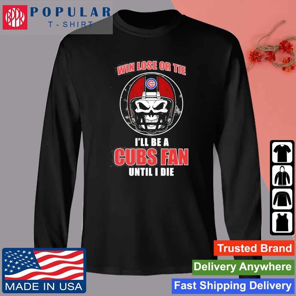 Original Skull Win Lose Or Tie Until I Die I'll Be A Fan Chicago Cubs Fan  Until I Die T-Shirt, hoodie, sweater, long sleeve and tank top