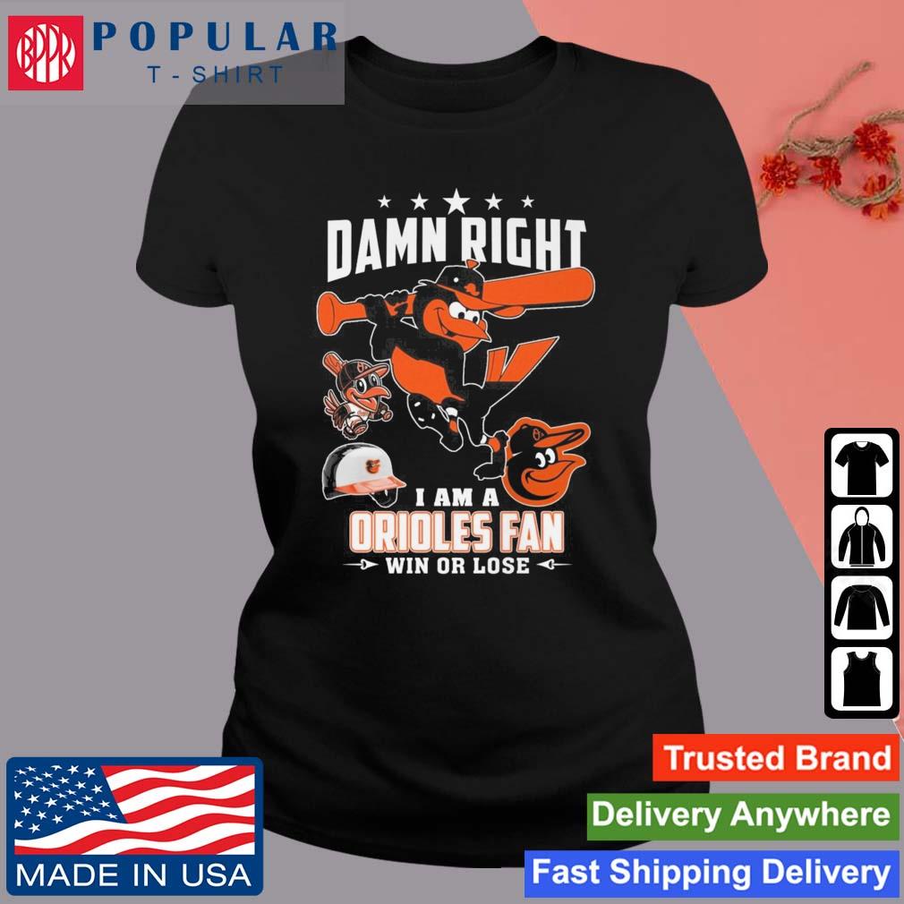 Original Damn Right I Am A Baltimore Orioles Fan Not Just When We