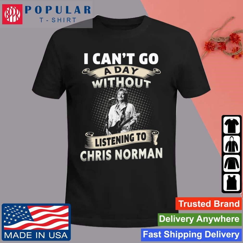 Original I Can't Go A Day Without Listening To Chris Norman T-Shirt