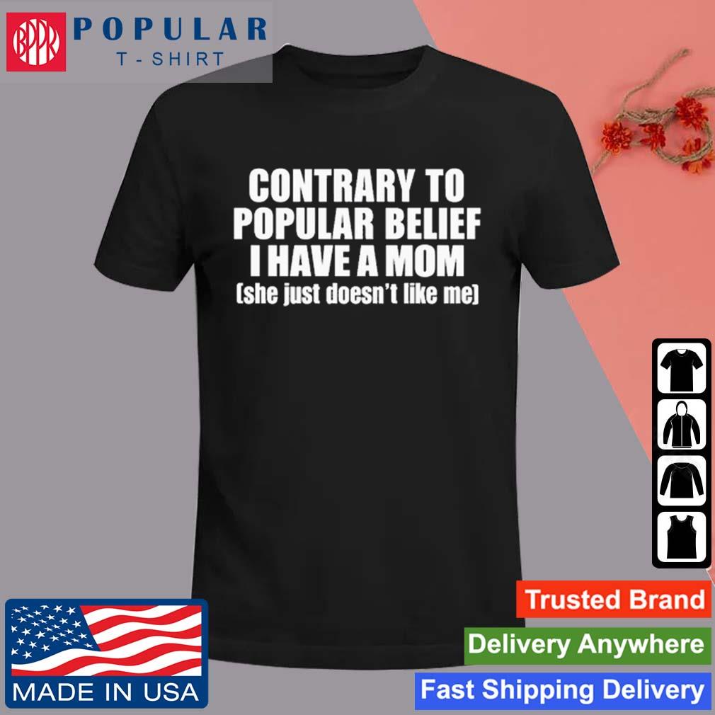 Official Contrary To Popular Belief I Have Mom She Just Doesn't Like Me T-Shirt
