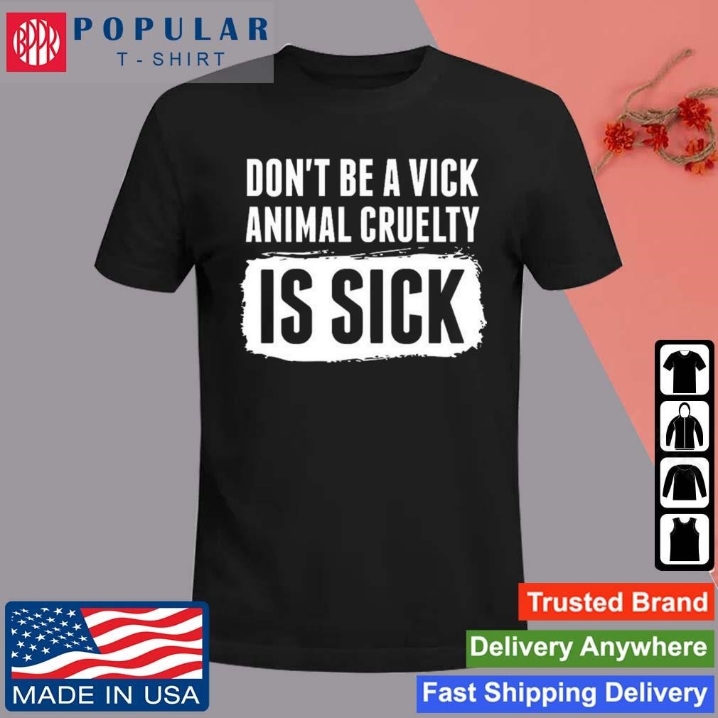 Official Don't Be A Vick Animal Cruelty Is Sick T-shirt