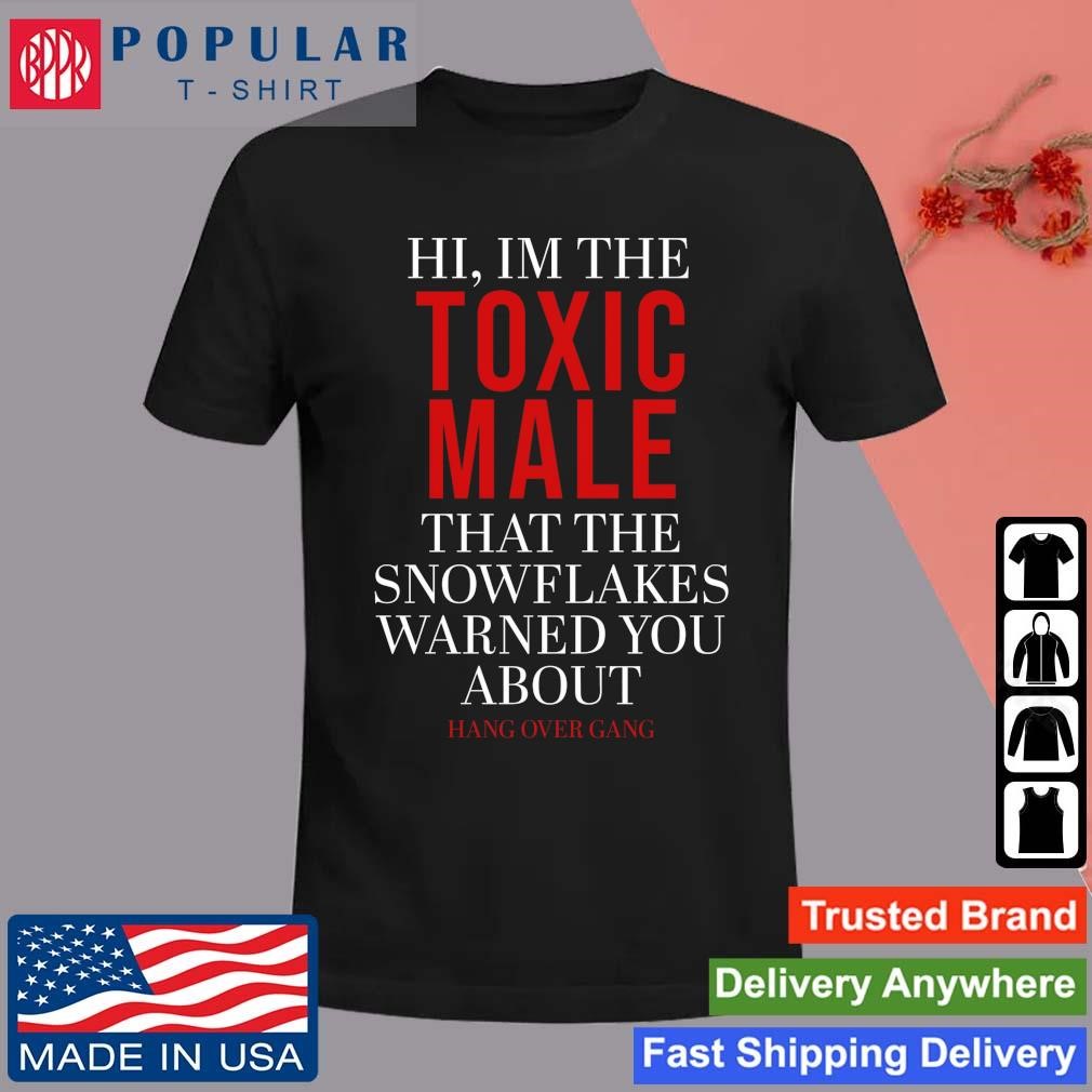 Official Hi I'm The Toxic Male That The Snowflakes Warned You About Hang Over Gang T-shirt