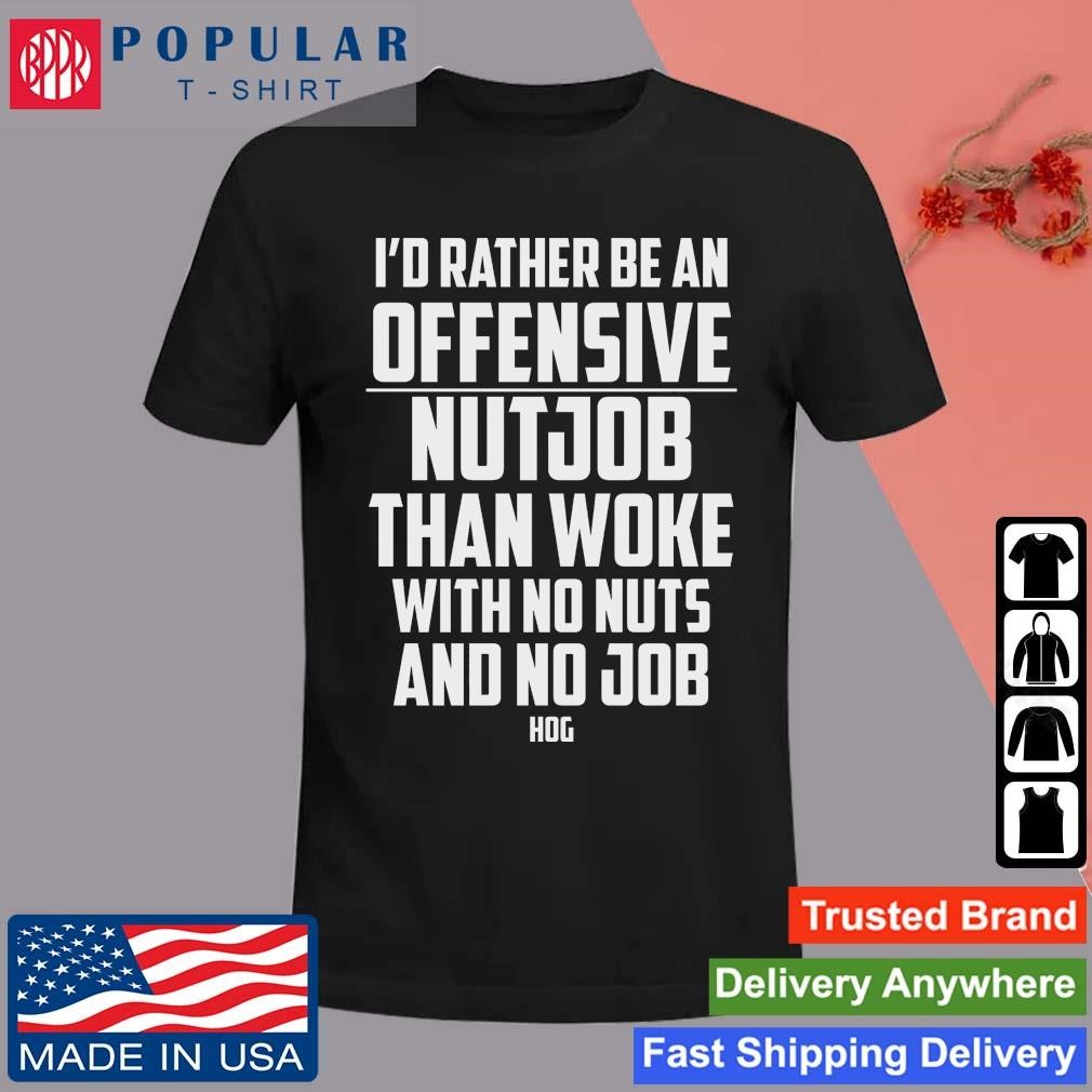 Official I'd Rather Be An Offensive Nutjob Than Woke With No Nuts And No Job T-shirt