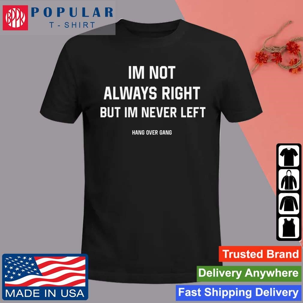 Official I'm Not Always Right But I'm Never Left T-shirt